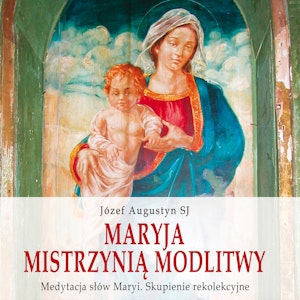 Maryja Mistrzynią modlitwy. Medytacja słów Maryi. Skupienie rekolekcyjne