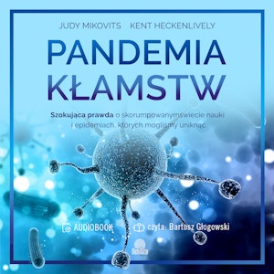 Pandemia kłamstw. Szokująca prawda o skorumpowanym świecie nauki i epidemiach, których mogliśmy uniknąć