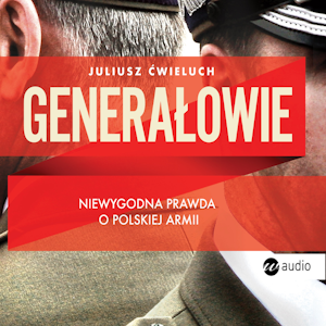 Generałowie. Niewygodna prawda o polskiej armii.