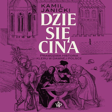 Dziesięcina. Prawdziwa historia kleru w dawnej Polsce audiobook, Kamil Janicki