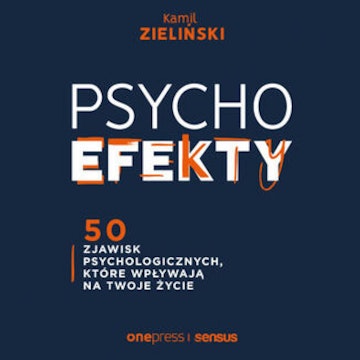 PSYCHOefekty. 50 zjawisk psychologicznych, które wpływają na Twoje życie