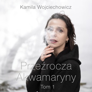 Przeźrocza Akwamaryny. Tom 1, Kamila Wojciechowicz