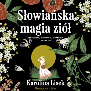 Słowiańska magia ziół. Obrzędy, bóstwa, demony i rośliny, Karolina Lisek