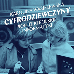 Cyfrodziewczyny. Pionierki polskiej informatyki