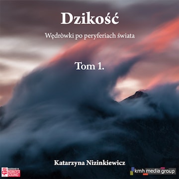 Dzikość. Wędrówki po peryferiach świata. Tom 1 audiobook, Katarzyna Nizinkiewicz