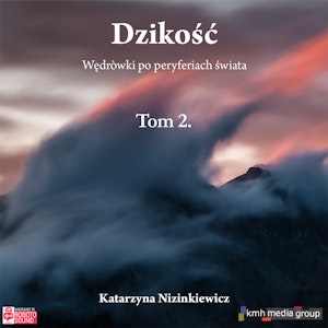 Dzikość. Wędrówki po peryferiach świata. Tom 2, Katarzyna Nizinkiewicz