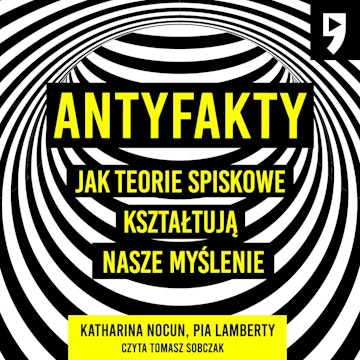 Antyfakty. Jak teorie spiskowe kształtują nasze myślenie