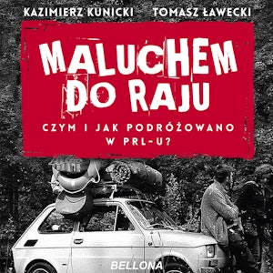 Maluchem do raju. Czym i jak podróżowano w PRL-u?