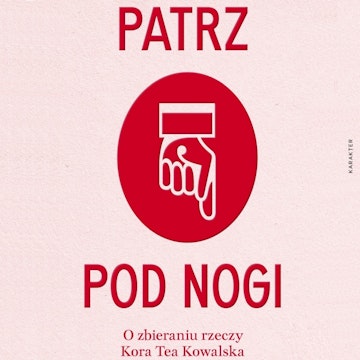 Patrz pod nogi. O zbieraniu rzeczy audiobook, Kora Tea Kowalska