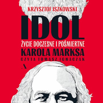 Idol. Życie doczesne i pośmiertne Karola Marksa