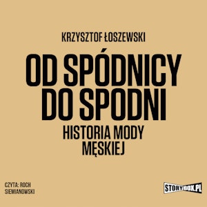 Od spódnicy do spodni. Historia mody męskiej