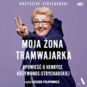 Moja żona tramwajarka. Opowieść o Henryce Krzywonos-Strycharskiej