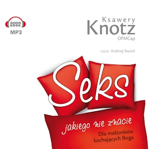 Seks, jakiego nie znacie. Dla małżonków kochających Boga