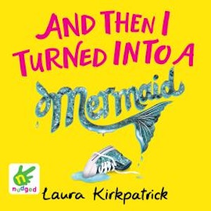 And Then I Turned into a Mermaid, Laura Kirkpatrick
