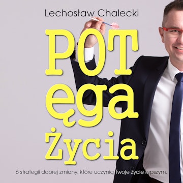 Potęga Życia – 6 strategii dobrej zmiany, które uczynią Twoje życie lepszym