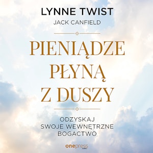 Pieniądze płyną z duszy. Odzyskaj swoje wewnętrzne bogactwo