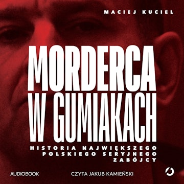 Morderca w gumiakach. Historia największego polskiego seryjnego zabójcy