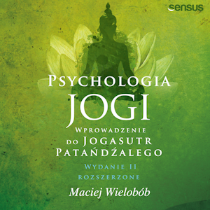 Psychologia jogi. Wprowadzenie do "Jogasutr" Patańdźalego. Wydanie II rozszerzone