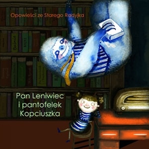 Opowieści ze Starego Radyjka: Pan Leniwiec i pantofelek Kopciuszka