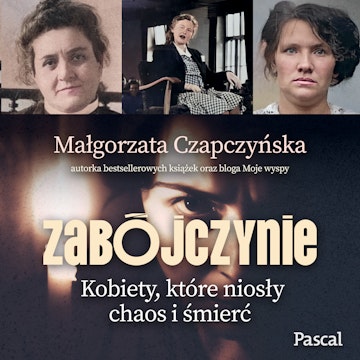Zabójczynie. Kobiety, które niosły chaos i śmierć