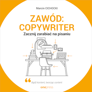 Zawód: copywriter. Zacznij zarabiać na pisaniu