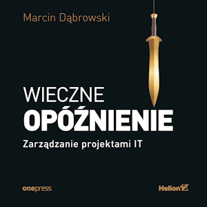 Wieczne opóźnienie. Zarządzanie projektami IT