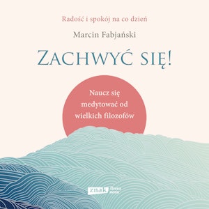 Zachwyć się! Naucz się medytować od wielkich filozofów