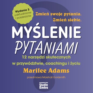 Myślenie pytaniami. 12 narzędzi skutecznych w przywództwie, coachingu i życiu (wydanie 3)