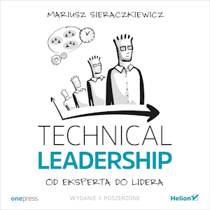 Technical Leadership. Od eksperta do lidera. Wydanie II poszerzone