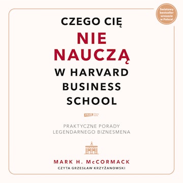 Czego cię nie nauczą w Harvard Business School. Praktyczne porady legendarnego biznesmena. audiobook, Mark McCormack