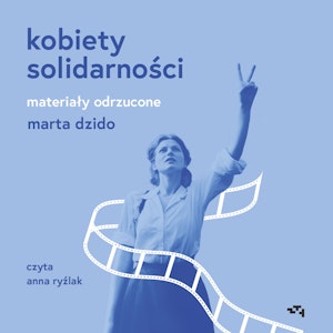 Kobiety Solidarności. Materiały odrzucone