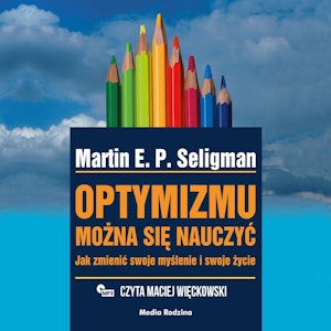 Optymizmu można się nauczyć. Jak zmienić swoje myślenie i swoje życie