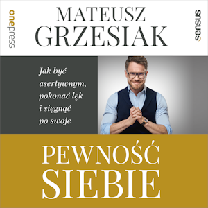 Pewność siebie. Jak być asertywnym, pokonać lęk i sięgnąć po swoje