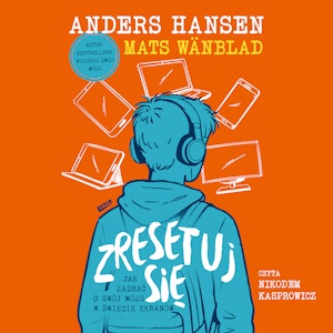 Zresetuj się. Jak zadbać o swój mózg w świecie ekranów, Anders Hansen, Mats Wänblad