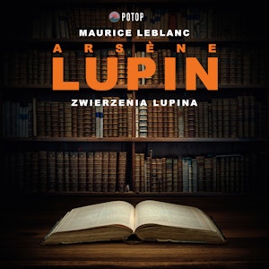 Arsène Lupin. Zwierzenia Lupina