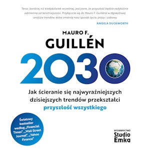 2030. Jak ścieranie się najwyraźniejszych dzisiejszych trendów przekształci przyszłość wszystkiego