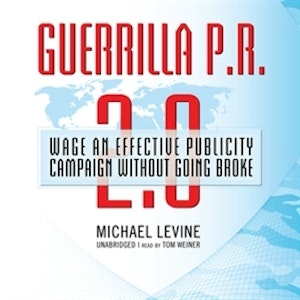 Guerrilla P.R. 2.0. Wage an Effective Publicity Campaign without Going Broke