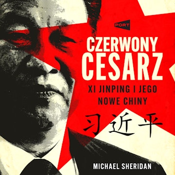 Czerwony cesarz. Xi Jinping i jego nowe Chiny