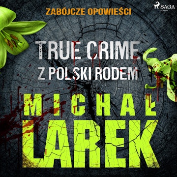 Zabójcze opowieści: true crime z Polski rodem