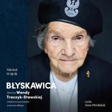 Błyskawica. Historia Wandy Traczyk-Stawskiej, żołnierza powstania warszawskiego