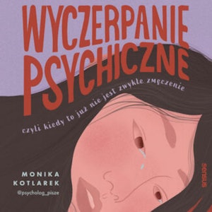 Wyczerpanie psychiczne, czyli kiedy to już nie jest zwykłe zmęczenie