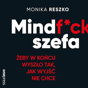 Mindf*ck szefa. Żeby w końcu wyszło tak, jak wyjść nie chce