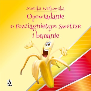 Opowiadanie o rozciągniętym swetrze i bananie