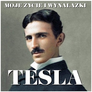 Nikola Tesla. Moje życie i wynalazki