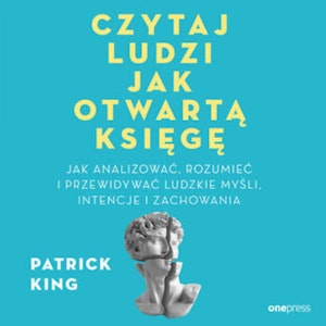 Czytaj ludzi jak otwartą księgę. Jak analizować, rozumieć i przewidywać ludzkie myśli, intencje i zachowania