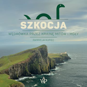 Szkocja. Wędrówka przez krainę mitów i mgły, Patrycja Kupiec