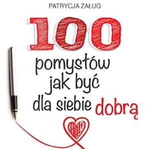 100 POMYSŁÓW JAK BYĆ DLA SIEBIE DOBRĄ