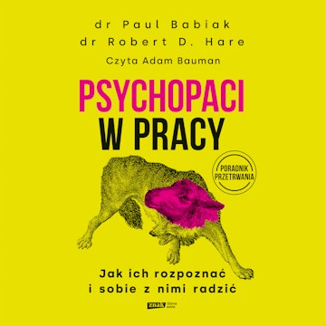 Psychopaci w pracy. Jak ich rozpoznać i sobie z nimi radzić