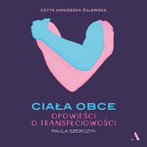 Ciała obce. Opowieści o transpłciowości