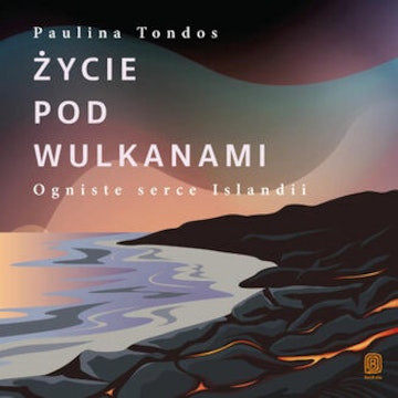 Życie pod wulkanami. Ogniste serce Islandii